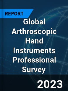 Global Arthroscopic Hand Instruments Professional Survey Report