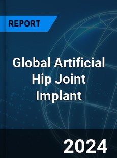 Global Artificial Hip Joint Implant Industry