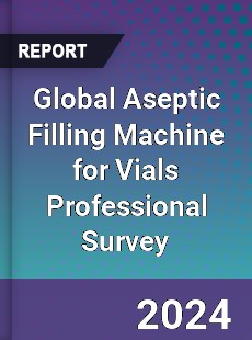 Global Aseptic Filling Machine for Vials Professional Survey Report