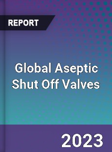 Global Aseptic Shut Off Valves Industry