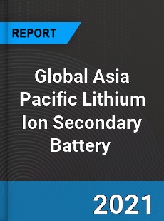 Global Asia Pacific Lithium Ion Secondary Battery Market