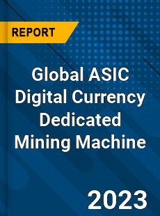 Global ASIC Digital Currency Dedicated Mining Machine Industry