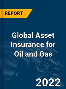 Global Asset Insurance for Oil and Gas Market