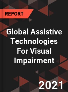 Global Assistive Technologies For Visual Impairment Market