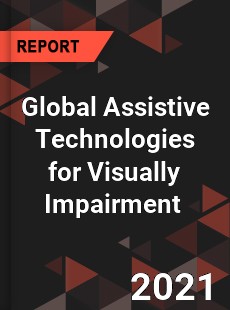 Global Assistive Technologies for Visually Impairment Market