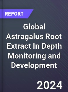 Global Astragalus Root Extract In Depth Monitoring and Development Analysis