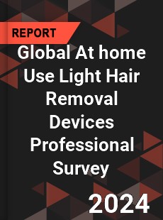 Global At home Use Light Hair Removal Devices Professional Survey Report