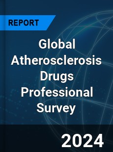 Global Atherosclerosis Drugs Professional Survey Report