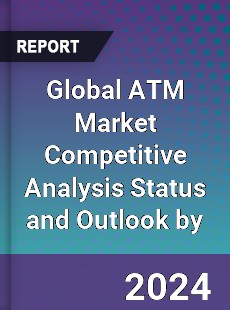 Global ATM Market Competitive Analysis Status and Outlook by