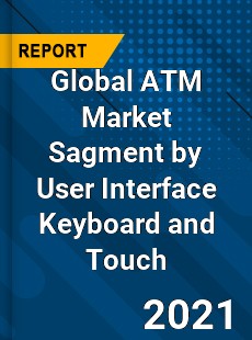 Global ATM Market Sagment by User Interface Keyboard and Touch