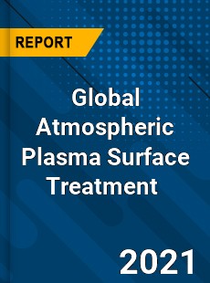 Global Atmospheric Plasma Surface Treatment Market