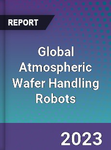 Global Atmospheric Wafer Handling Robots Industry