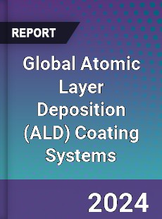 Global Atomic Layer Deposition Coating Systems Industry