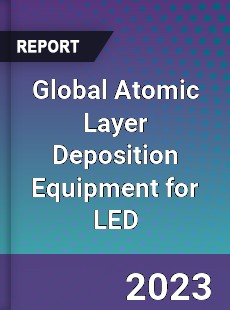 Global Atomic Layer Deposition Equipment for LED Industry