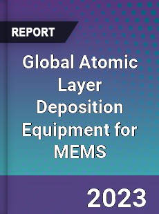 Global Atomic Layer Deposition Equipment for MEMS Industry