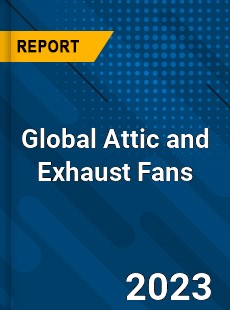 Global Attic and Exhaust Fans Market