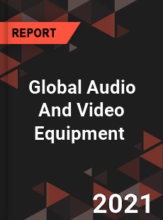 Global Audio And Video Equipment Market