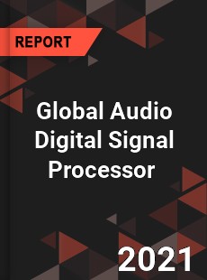 Global Audio Digital Signal Processor Market