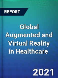 Global Augmented and Virtual Reality in Healthcare Market