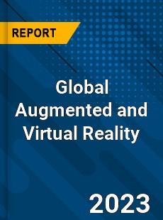 Global Augmented and Virtual Reality Market