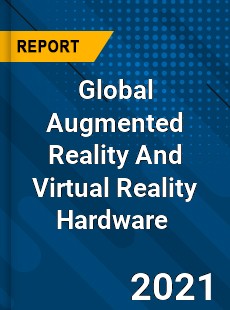 Global Augmented Reality And Virtual Reality Hardware Market