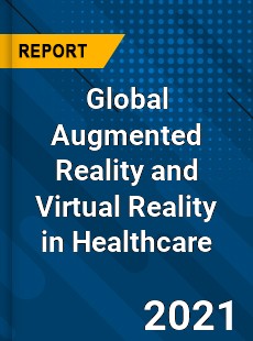 Global Augmented Reality and Virtual Reality in Healthcare Market