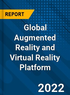 Global Augmented Reality and Virtual Reality Platform Market