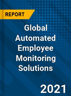 Global Automated Employee Monitoring Solutions Market