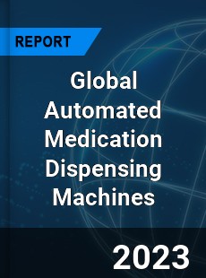 Global Automated Medication Dispensing Machines Market