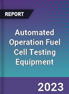 Global Automated Operation Fuel Cell Testing Equipment Market