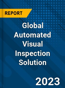 Global Automated Visual Inspection Solution Industry