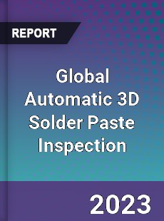 Global Automatic 3D Solder Paste Inspection Industry