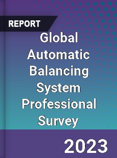 Global Automatic Balancing System Professional Survey Report