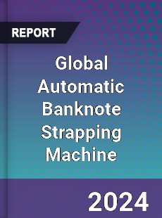 Global Automatic Banknote Strapping Machine Industry