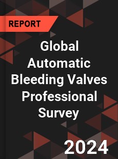 Global Automatic Bleeding Valves Professional Survey Report