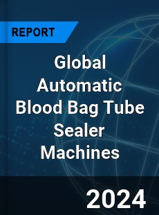 Global Automatic Blood Bag Tube Sealer Machines Industry