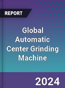 Global Automatic Center Grinding Machine Industry