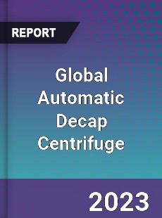 Global Automatic Decap Centrifuge Industry