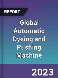 Global Automatic Dyeing and Pushing Machine Industry