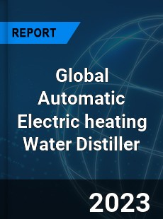 Global Automatic Electric heating Water Distiller Industry