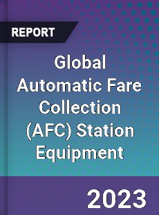 Global Automatic Fare Collection Station Equipment Industry