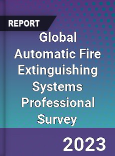 Global Automatic Fire Extinguishing Systems Professional Survey Report