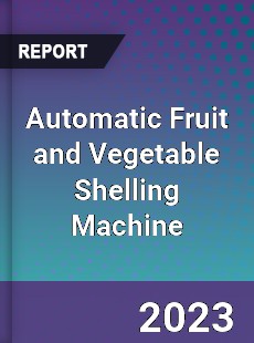 Global Automatic Fruit and Vegetable Shelling Machine Market