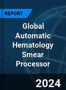 Global Automatic Hematology Smear Processor Industry