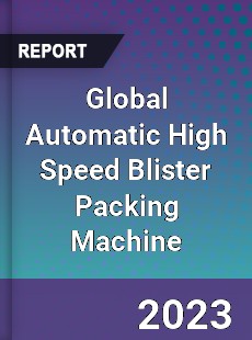 Global Automatic High Speed Blister Packing Machine Industry