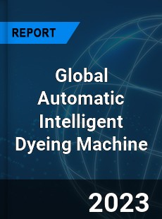 Global Automatic Intelligent Dyeing Machine Industry