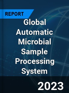 Global Automatic Microbial Sample Processing System Industry