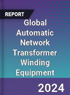 Global Automatic Network Transformer Winding Equipment Industry