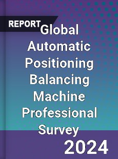 Global Automatic Positioning Balancing Machine Professional Survey Report