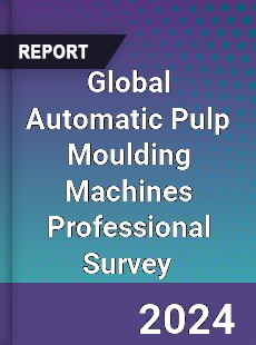 Global Automatic Pulp Moulding Machines Professional Survey Report